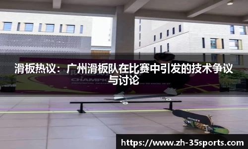 滑板热议:广州滑板队在比赛中引发的技术争议与讨论